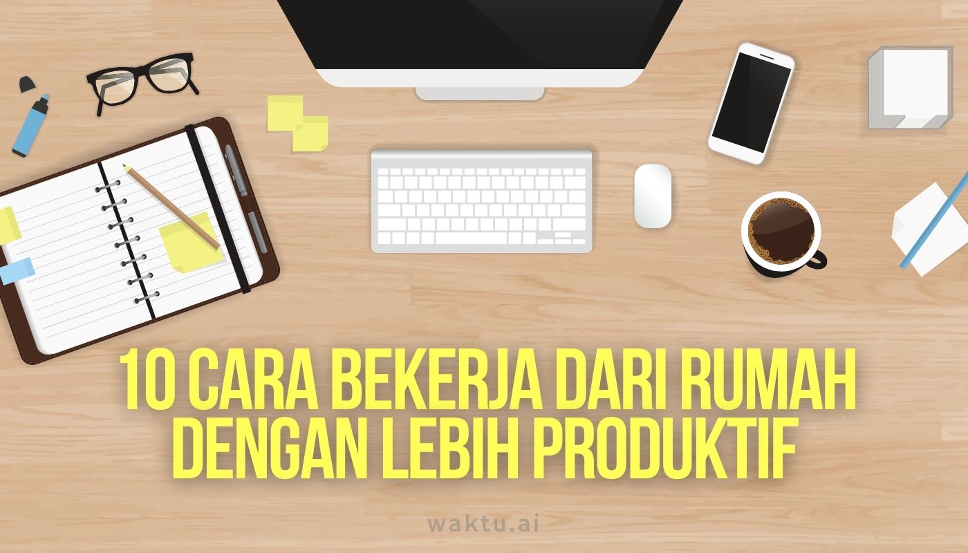 Cara Bekerja Dari Rumah Dengan Lebih Produktif